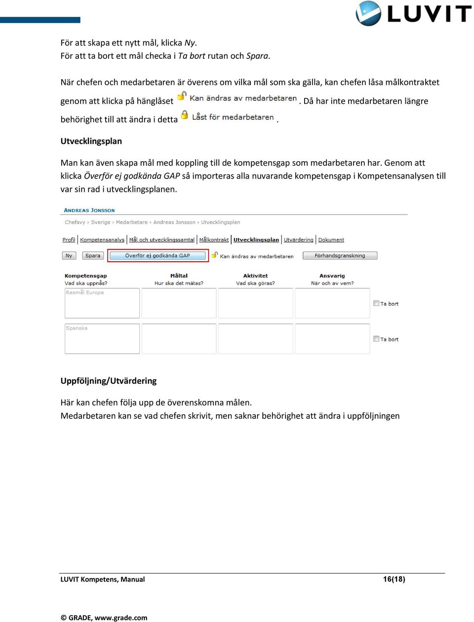 Då har inte medarbetaren längre behörighet till att ändra i detta. Utvecklingsplan Man kan även skapa mål med koppling till de kompetensgap som medarbetaren har.