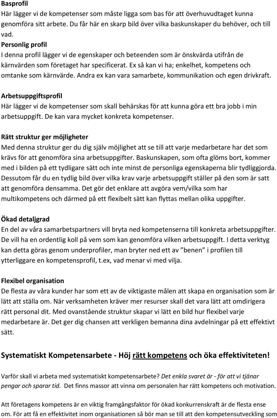 Andra ex kan vara samarbete, kmmunikatin ch egen drivkraft. Arbetsuppgiftsprfil Här lägger vi de kmpetenser sm skall behärskas för att kunna göra ett bra jbb i min arbetsuppgift.