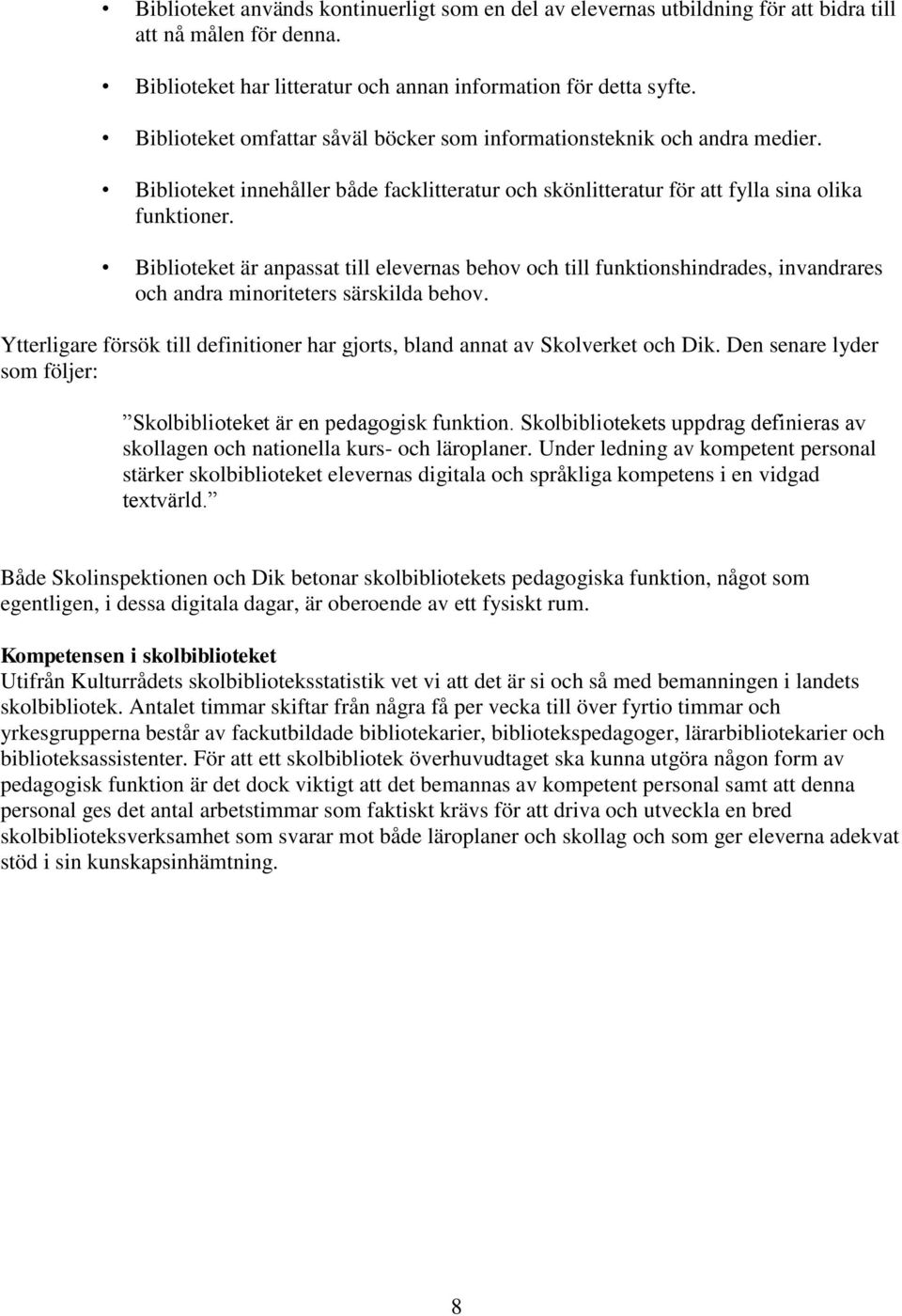 Biblioteket är anpassat till elevernas behov och till funktionshindrades, invandrares och andra minoriteters särskilda behov.