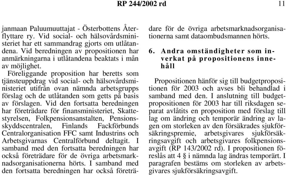 Föreliggande proposition har beretts som tjänsteuppdrag vid social- och hälsovårdsministeriet utifrån ovan nämnda arbetsgrupps förslag och de utlåtanden som getts på basis av förslagen.