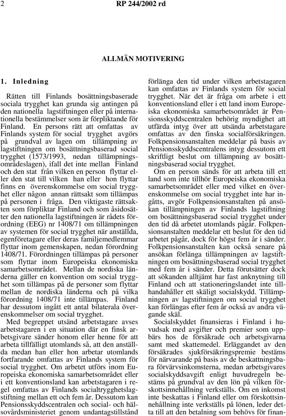 En persons rätt att omfattas av Finlands system för social trygghet avgörs på grundval av lagen om tillämpning av lagstiftningen om bosättningsbaserad social trygghet (1573/1993, nedan