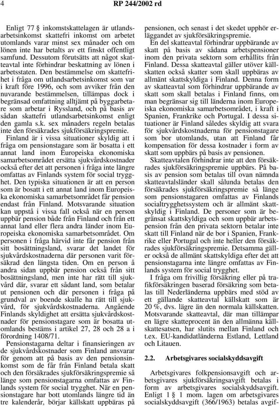 Den bestämmelse om skattefrihet i fråga om utlandsarbetsinkomst som var i kraft före 1996, och som avviker från den nuvarande bestämmelsen, tillämpas dock i begränsad omfattning alltjämt på