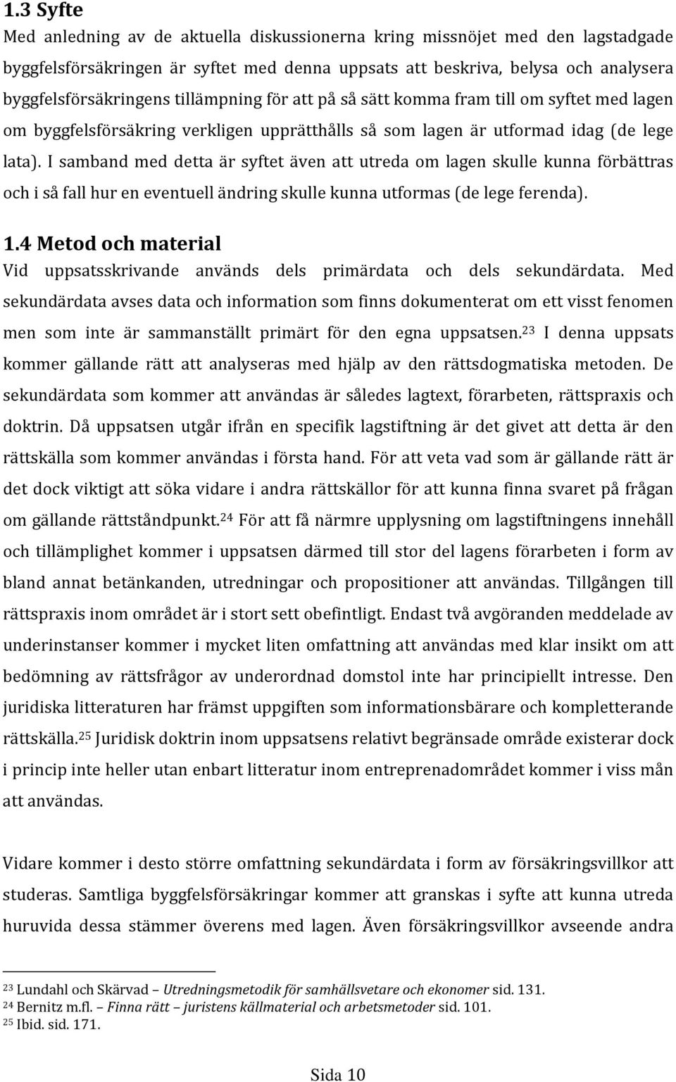 I samband med detta är syftet även att utreda om lagen skulle kunna förbättras och i så fall hur en eventuell ändring skulle kunna utformas (de lege ferenda). 1.