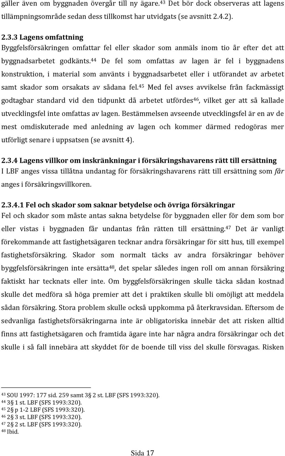 45 Med fel avses avvikelse från fackmässigt godtagbar standard vid den tidpunkt då arbetet utfördes 46, vilket ger att så kallade utvecklingsfel inte omfattas av lagen.