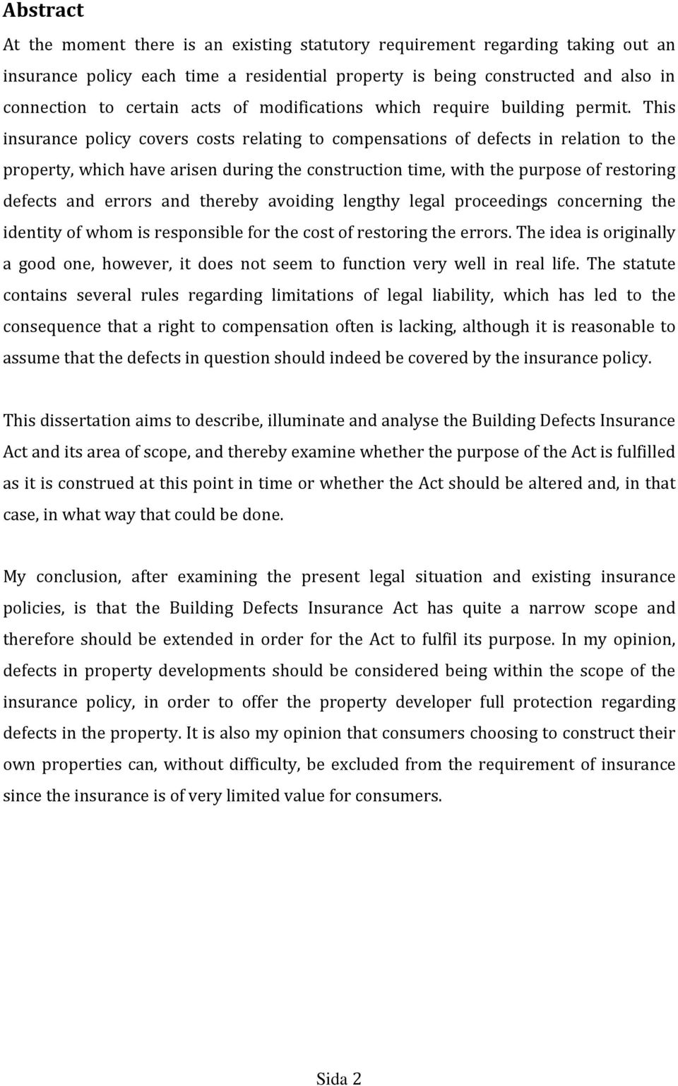 This insurance policy covers costs relating to compensations of defects in relation to the property, which have arisen during the construction time, with the purpose of restoring defects and errors