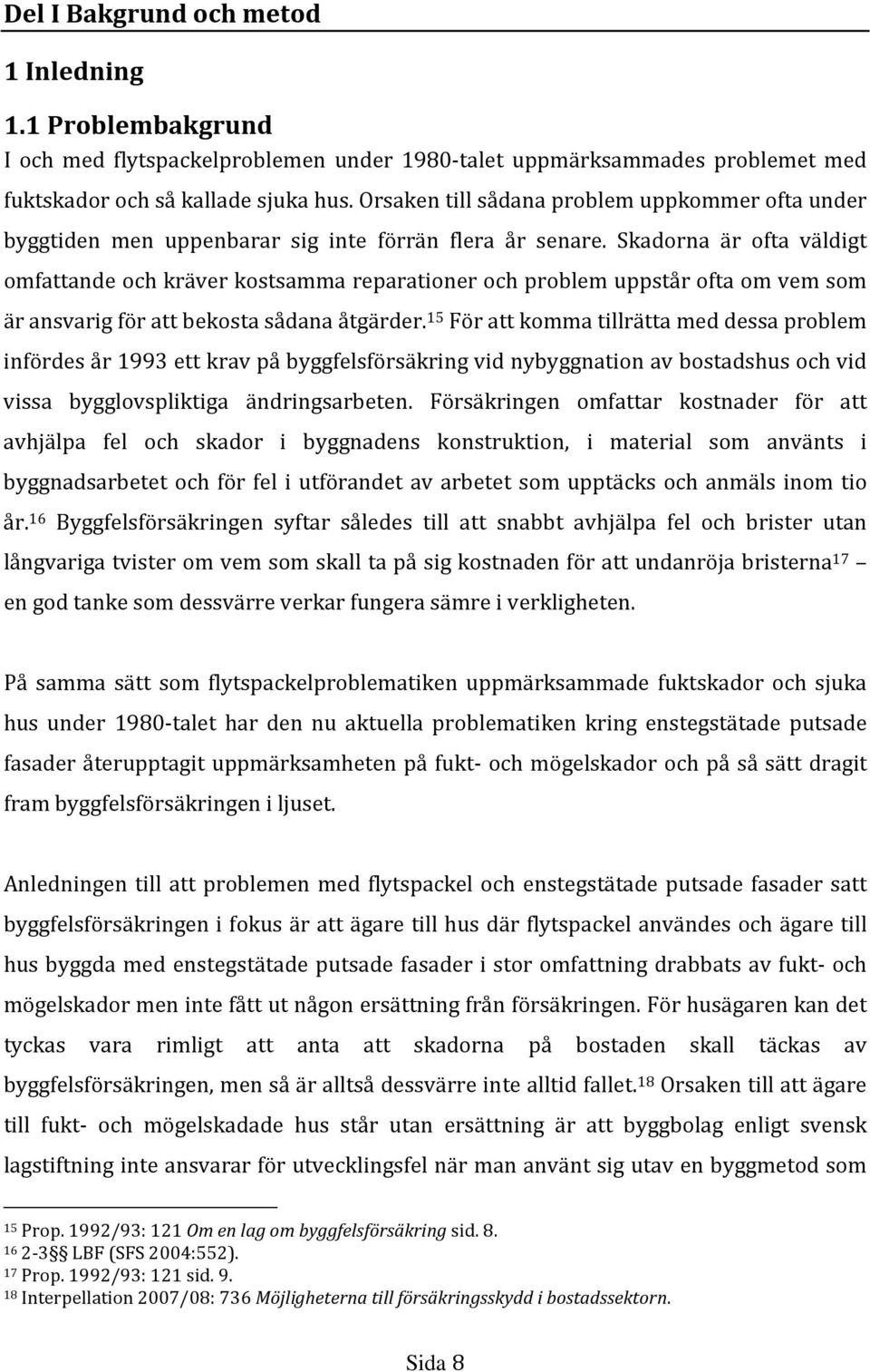 Skadorna är ofta väldigt omfattande och kräver kostsamma reparationer och problem uppstår ofta om vem som är ansvarig för att bekosta sådana åtgärder.