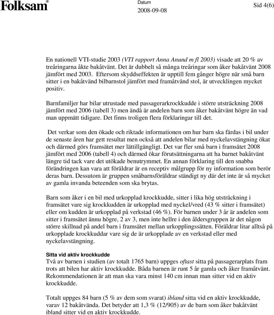 Barnfamiljer har bilar utrustade med passagerarkrockkudde i större utsträckning 2008 jämfört med 2006 (tabell 3) men ändå är andelen barn som åker bakåtvänt högre än vad man uppmätt tidigare.