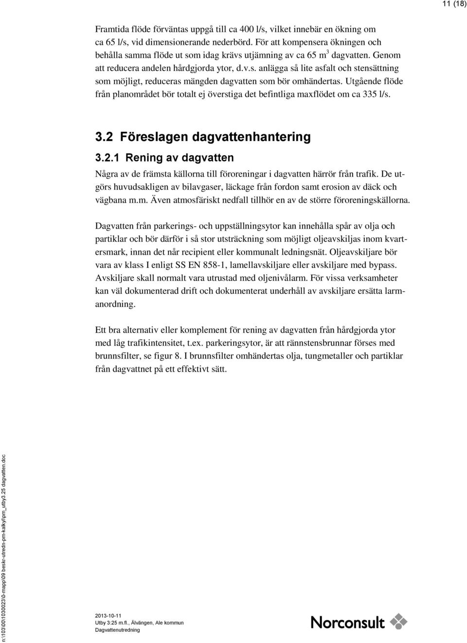 Utgående flöde från planområdet bör totalt ej överstiga det befintliga maxflödet om ca 335 l/s. 3.2 Föreslagen dagvattenhantering 3.2.1 Rening av dagvatten Några av de främsta källorna till föroreningar i dagvatten härrör från trafik.
