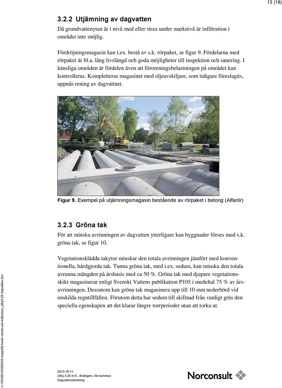 Kompletteras magasinet med oljeavskiljare, som tidigare föreslagits, uppnås rening av dagvattnet. Figur 9. Exempel på utjämningsmagasin bestående av rörpaket i betong (Alfarör) 3.2.
