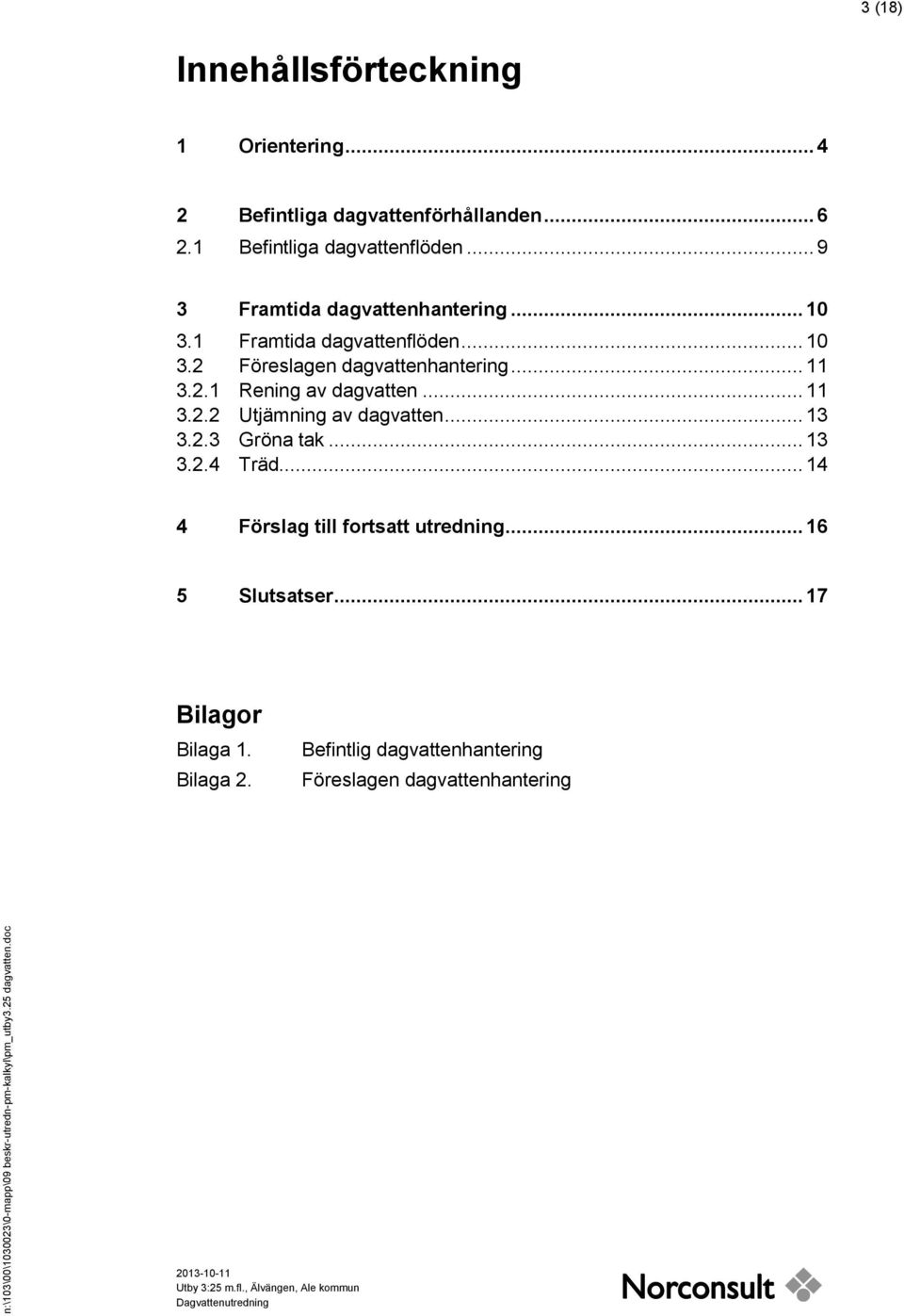 .. 11 3.2.2 Utjämning av dagvatten... 13 3.2.3 Gröna tak... 13 3.2.4 Träd... 14 4 Förslag till fortsatt utredning.
