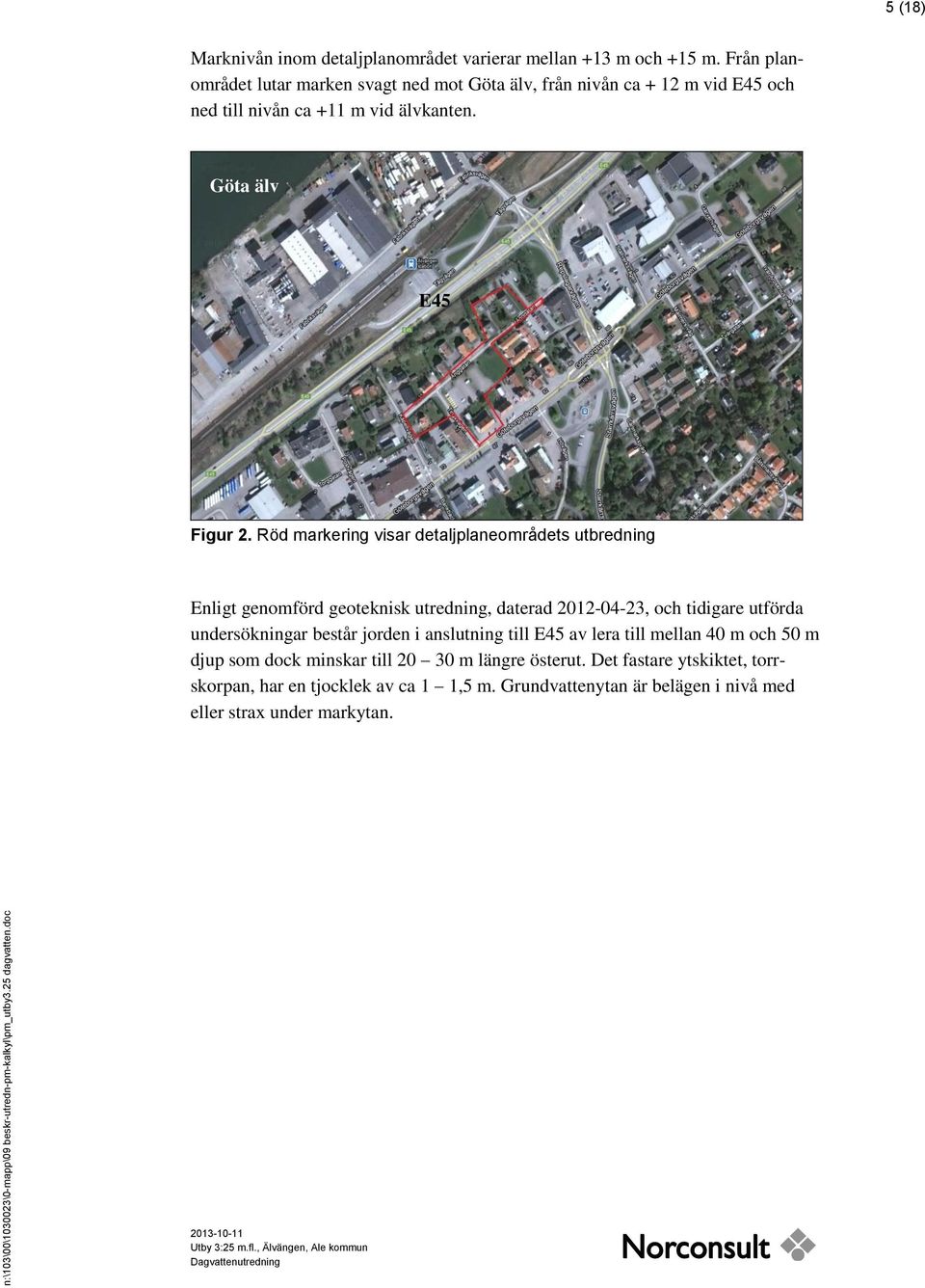 Röd markering visar detaljplaneområdets utbredning Enligt genomförd geoteknisk utredning, daterad 2012-04-23, och tidigare utförda undersökningar består