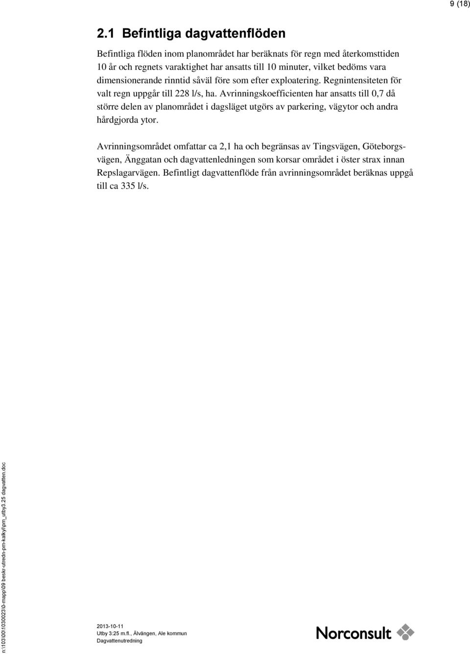 bedöms vara dimensionerande rinntid såväl före som efter exploatering. Regnintensiteten för valt regn uppgår till 228 l/s, ha.