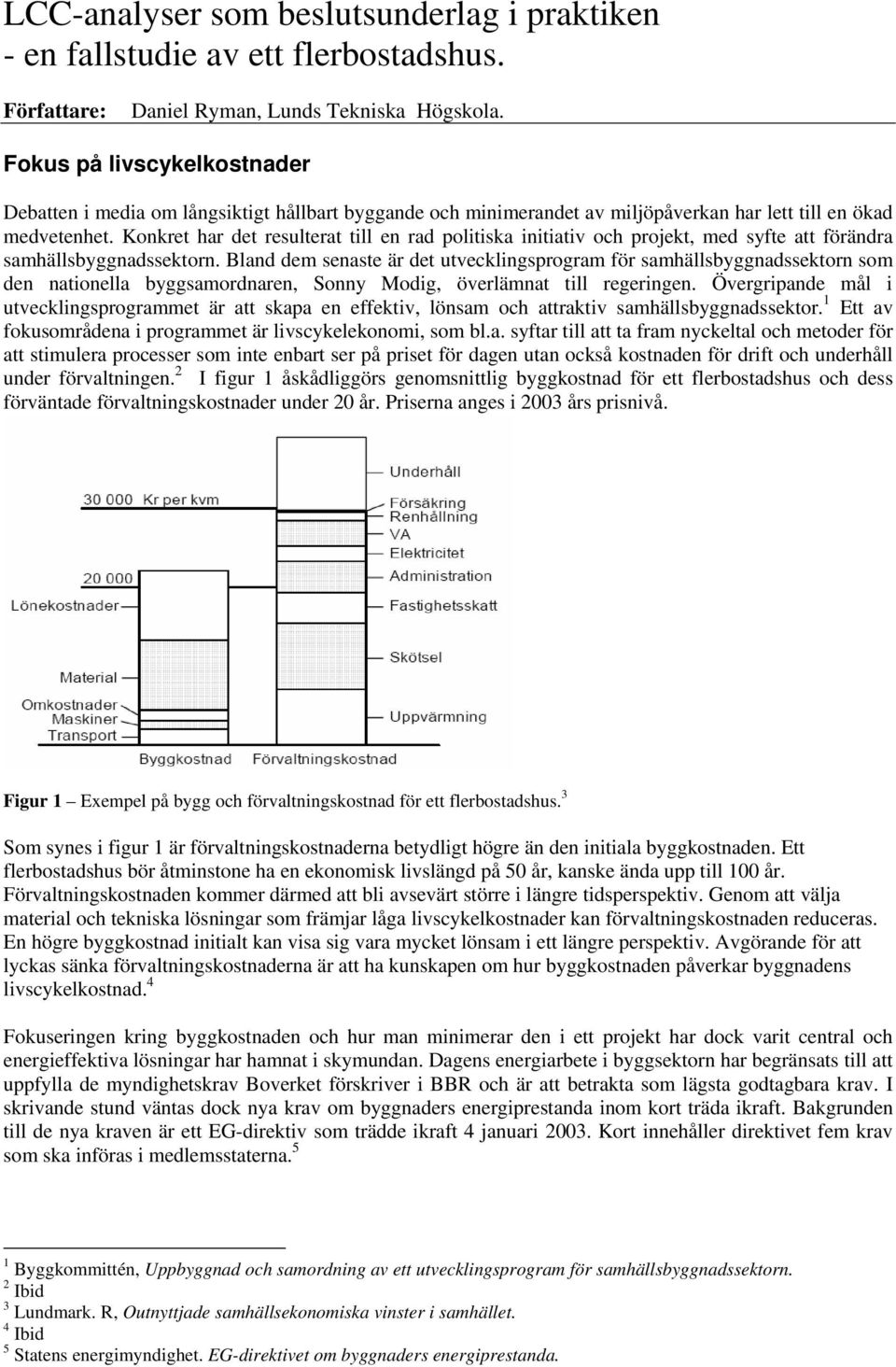 Konkret har det resulterat till en rad politiska initiativ och projekt, med syfte att förändra samhällsbyggnadssektorn.