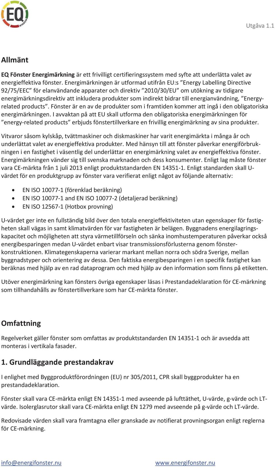 produkter som indirekt bidrar till energianvändning, Energyrelated products. Fönster är en av de produkter som i framtiden kommer att ingå i den obligatoriska energimärkningen.