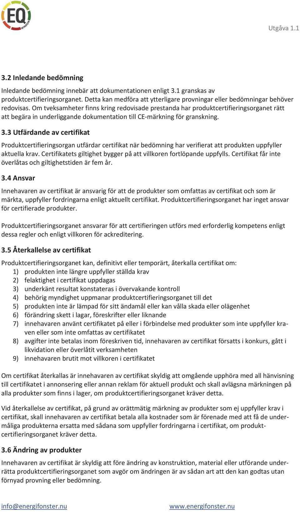 Om tveksamheter finns kring redovisade prestanda har produktcertifieringsorganet rätt att begära in underliggande dokumentation till CE-märkning för granskning. 3.
