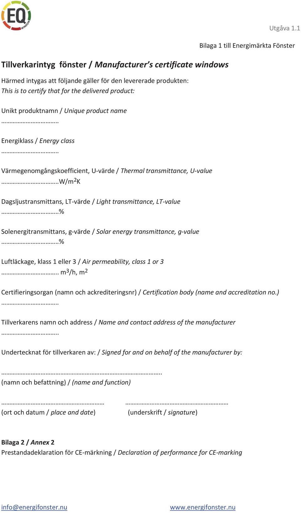 Light transmittance, LT-value % Solenergitransmittans, g-värde / Solar energy transmittance, g-value % Luftläckage, klass 1 eller 3 / Air permeability, class 1 or 3 m 3 /h, m 2 Certifieringsorgan