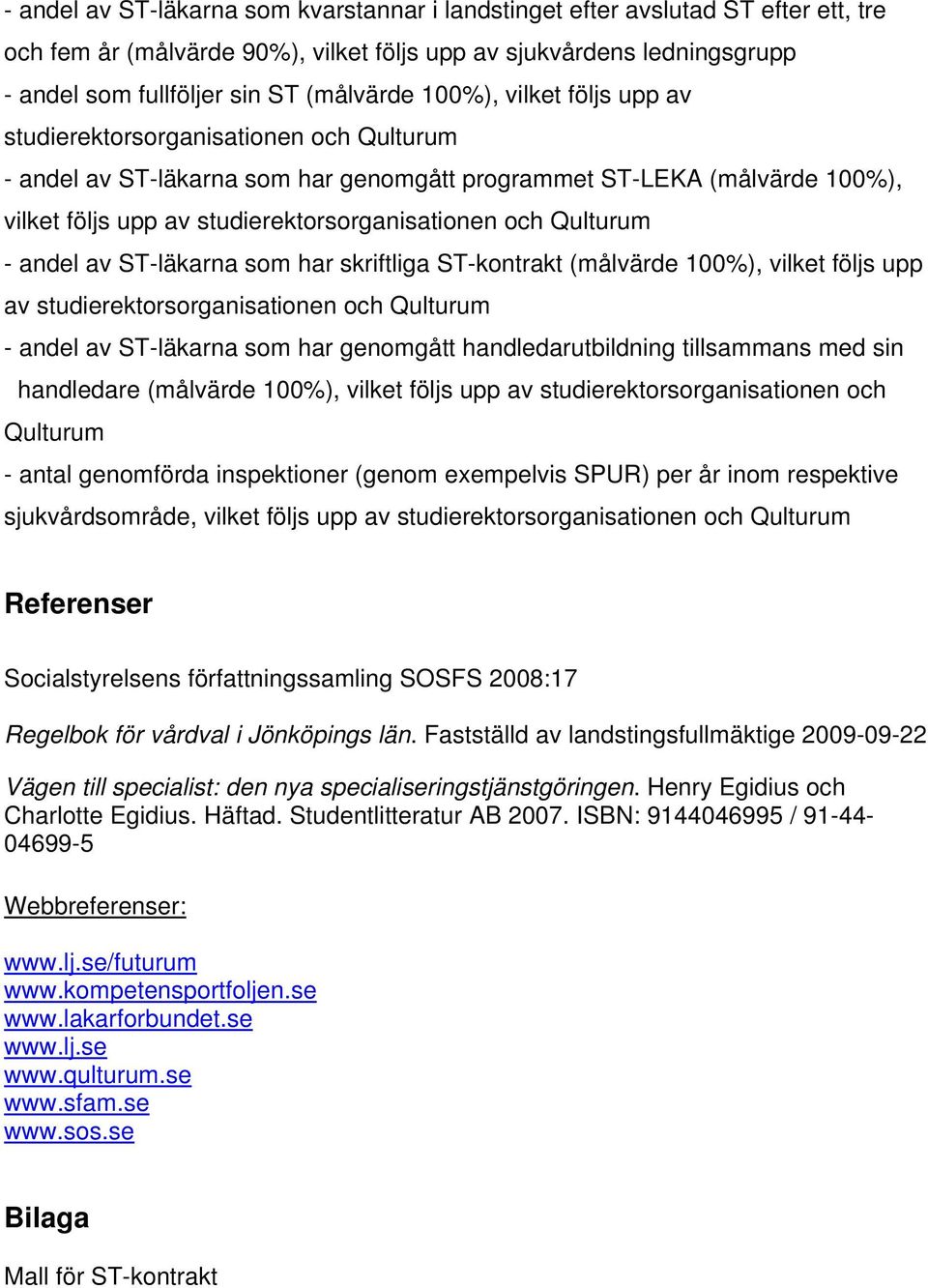 Qulturum - andel av ST-läkarna som har skriftliga ST-kontrakt (målvärde 100%), vilket följs upp av studierektorsorganisationen och Qulturum - andel av ST-läkarna som har genomgått handledarutbildning