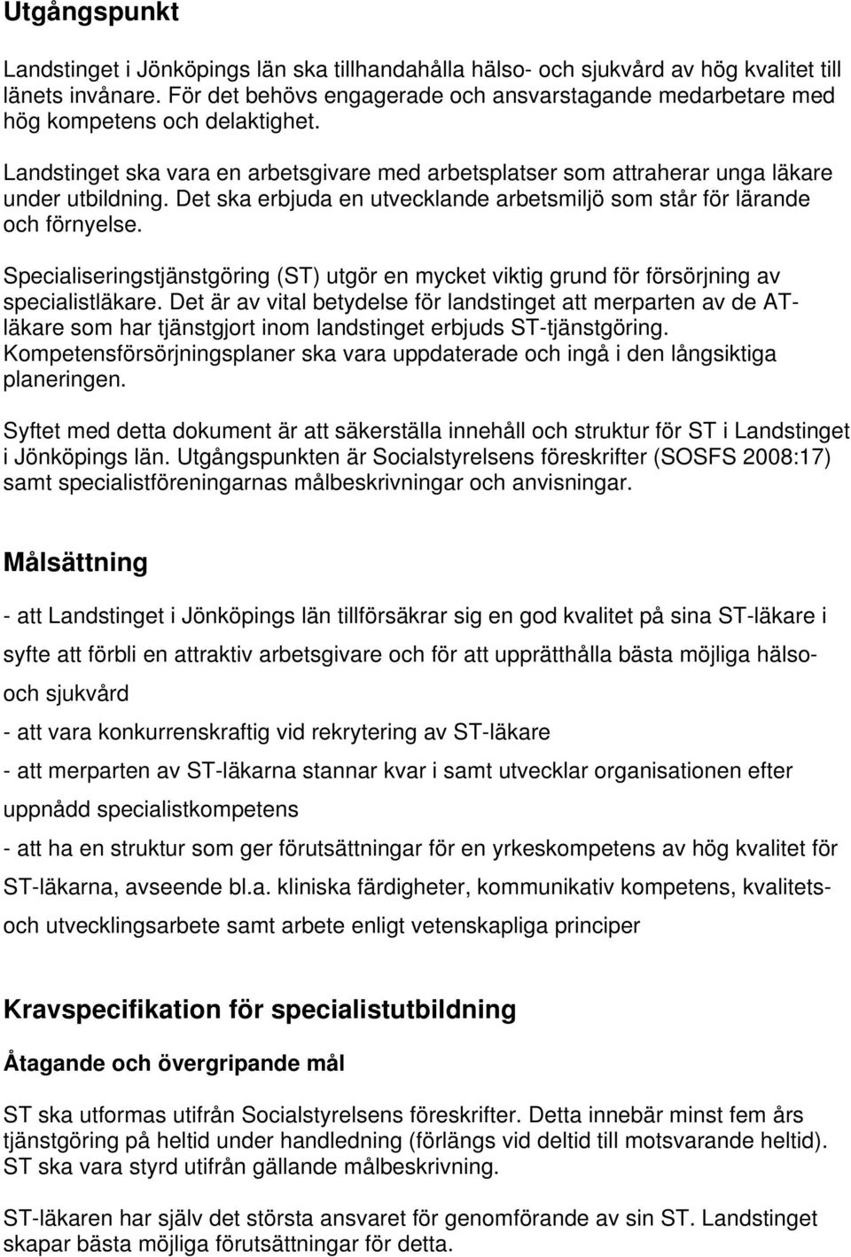 Det ska erbjuda en utvecklande arbetsmiljö som står för lärande och förnyelse. Specialiseringstjänstgöring (ST) utgör en mycket viktig grund för försörjning av specialistläkare.