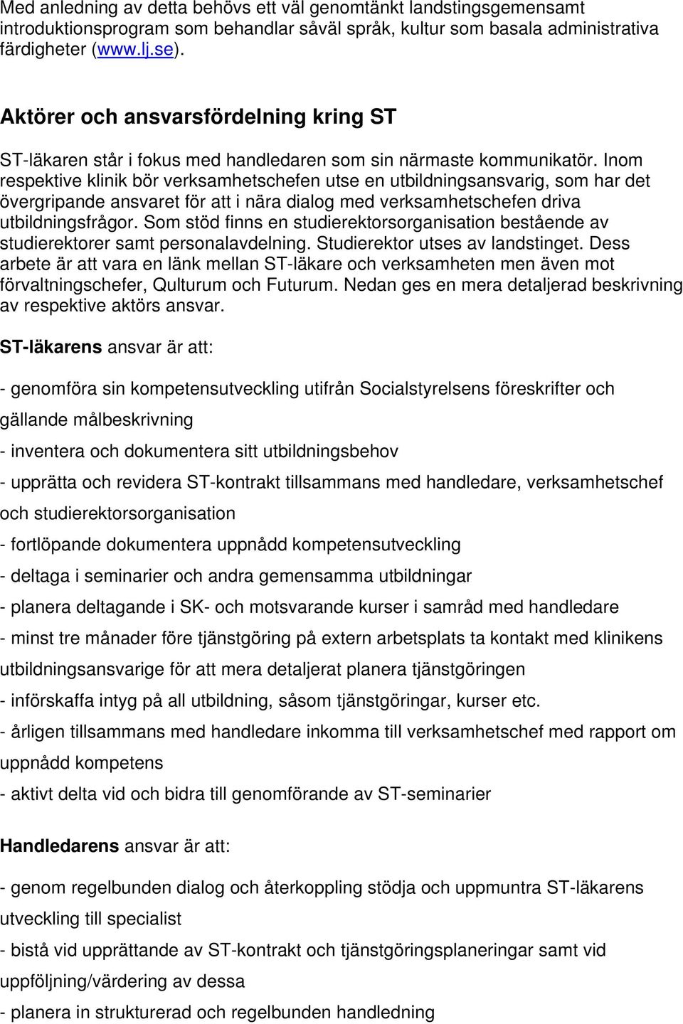 Inom respektive klinik bör verksamhetschefen utse en utbildningsansvarig, som har det övergripande ansvaret för att i nära dialog med verksamhetschefen driva utbildningsfrågor.