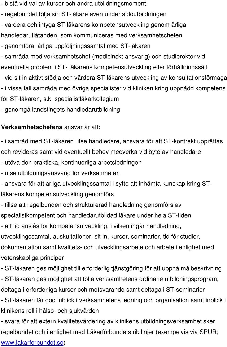 problem i ST- läkarens kompetensutveckling eller förhållningssätt - vid sit in aktivt stödja och värdera ST-läkarens utveckling av konsultationsförmåga - i vissa fall samråda med övriga specialister