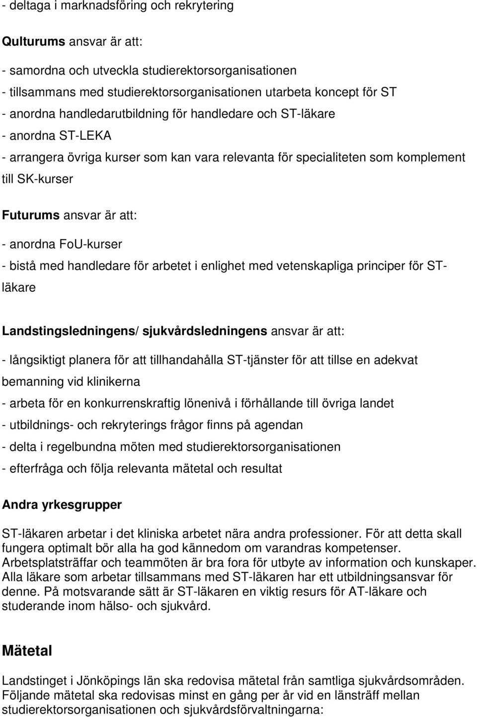 FoU-kurser - bistå med handledare för arbetet i enlighet med vetenskapliga principer för STläkare Landstingsledningens/ sjukvårdsledningens ansvar är att: - långsiktigt planera för att tillhandahålla