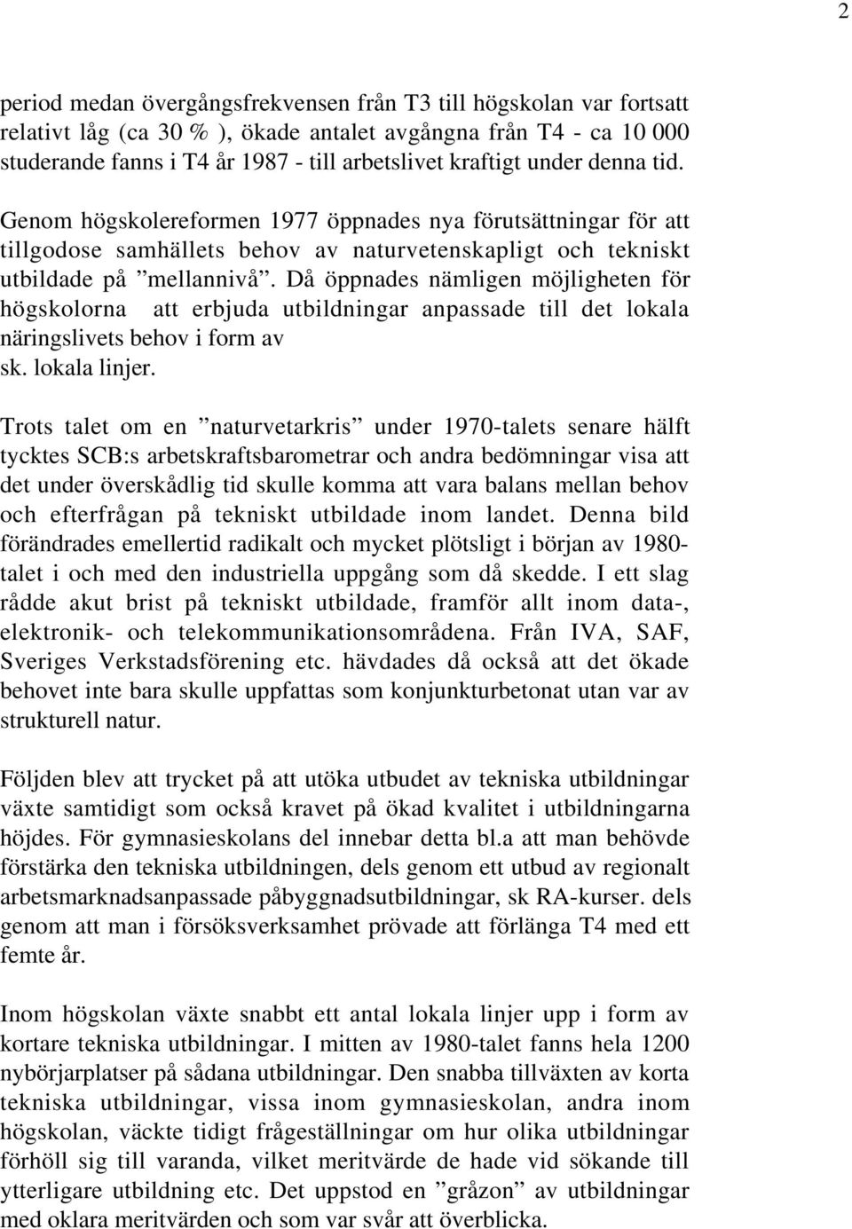 Då öppnades nämligen möjligheten för högskolorna att erbjuda utbildningar anpassade till det lokala näringslivets behov i form av sk. lokala linjer.