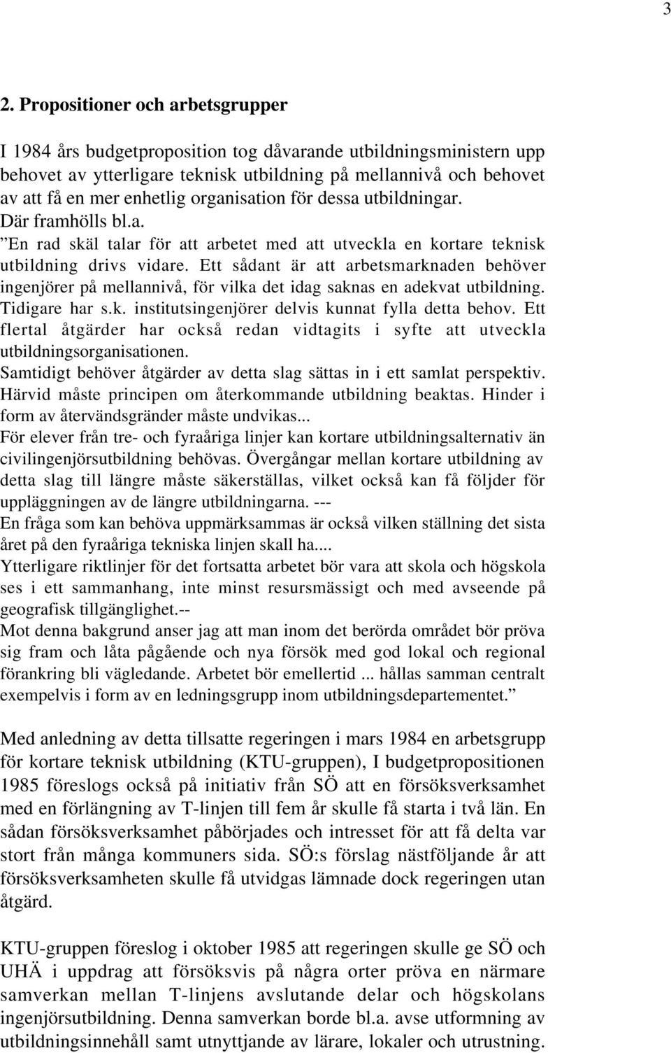 Ett sådant är att arbetsmarknaden behöver ingenjörer på mellannivå, för vilka det idag saknas en adekvat utbildning. Tidigare har s.k. institutsingenjörer delvis kunnat fylla detta behov.