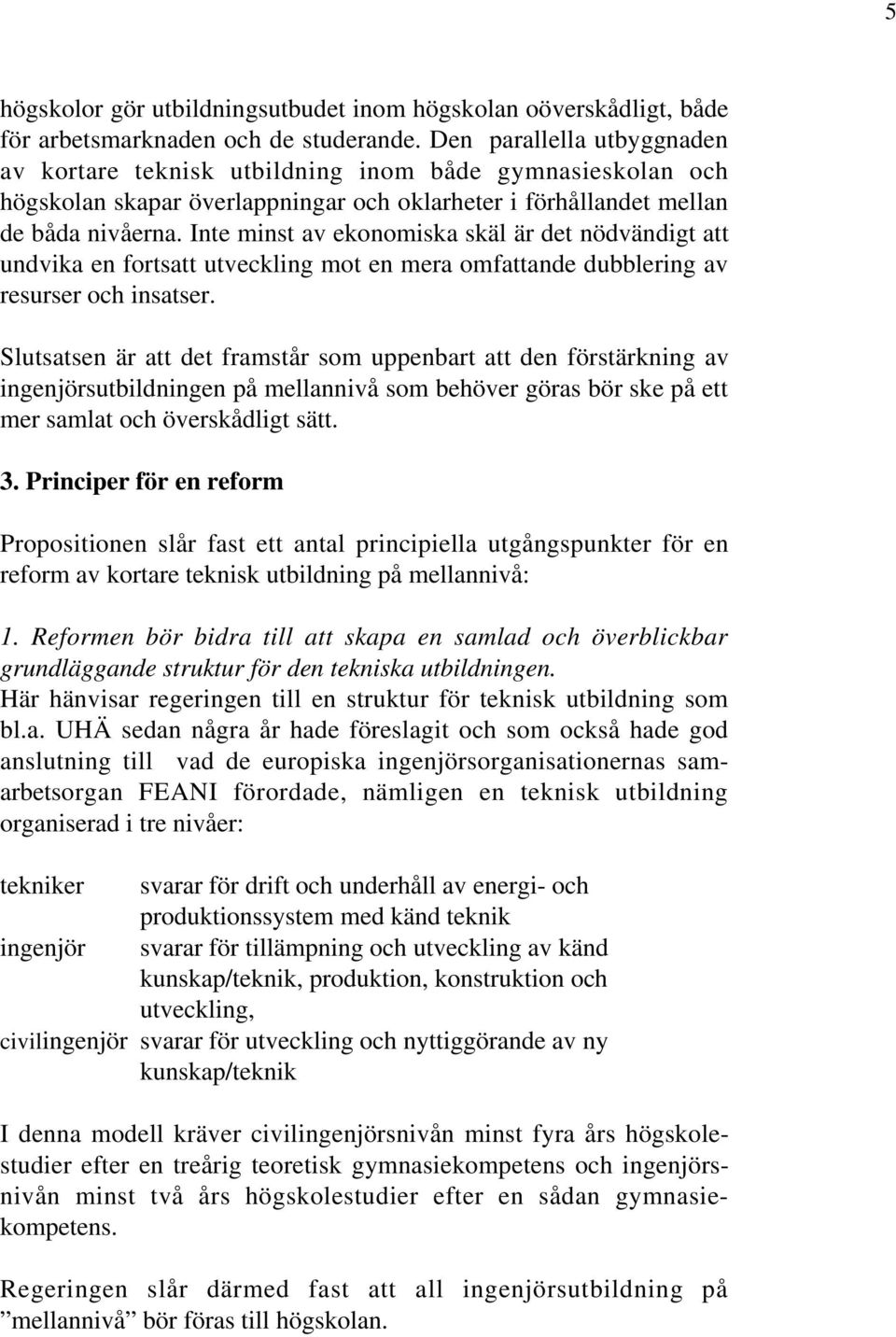Inte minst av ekonomiska skäl är det nödvändigt att undvika en fortsatt utveckling mot en mera omfattande dubblering av resurser och insatser.