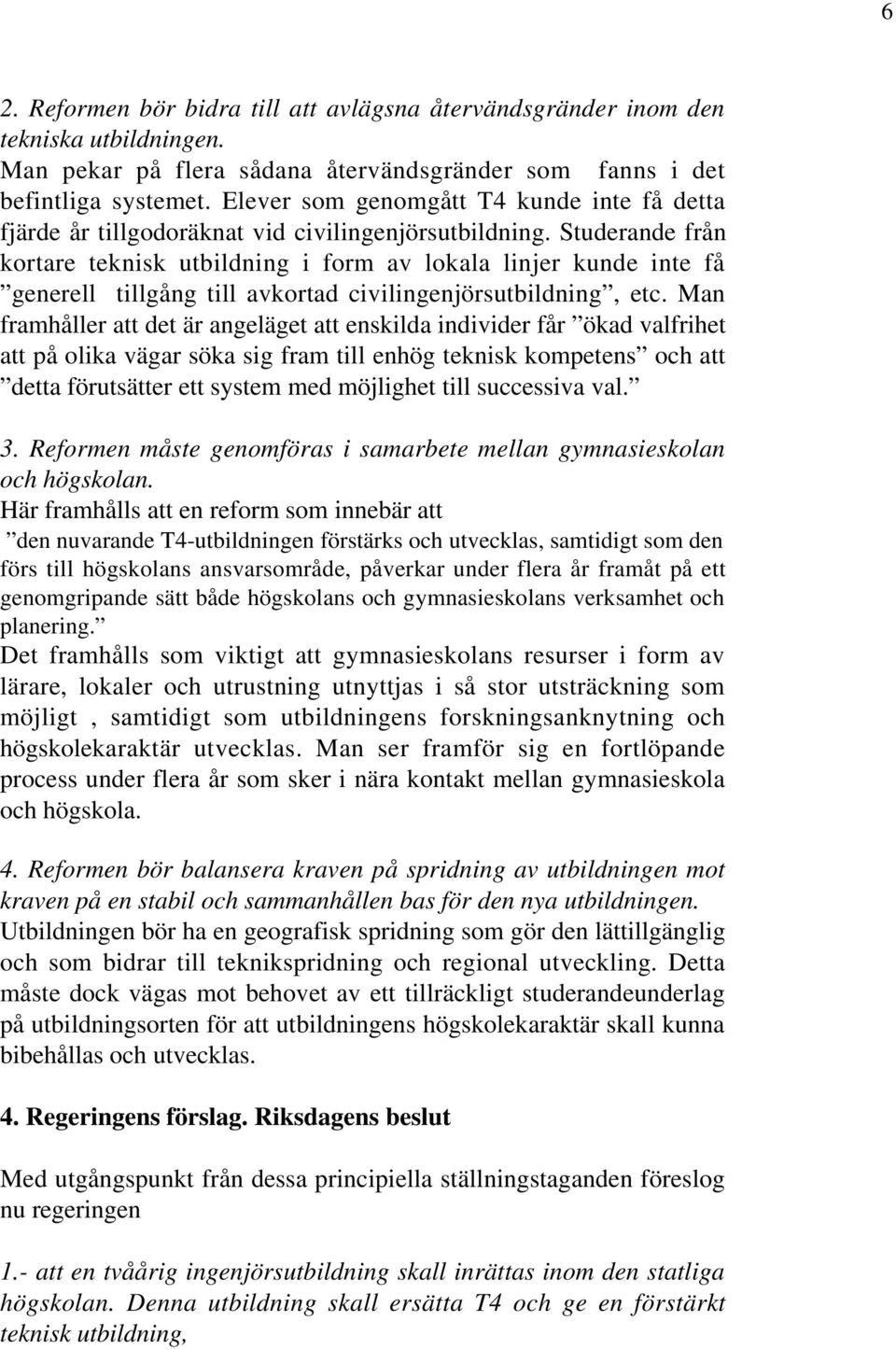 Studerande från kortare teknisk utbildning i form av lokala linjer kunde inte få generell tillgång till avkortad civilingenjörsutbildning, etc.