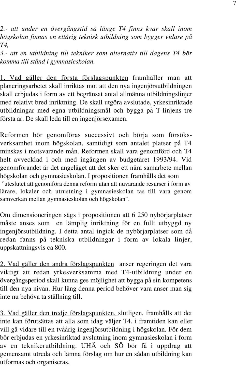 Vad gäller den första förslagspunkten framhåller man att planeringsarbetet skall inriktas mot att den nya ingenjörsutbildningen skall erbjudas i form av ett begränsat antal allmänna utbildningslinjer