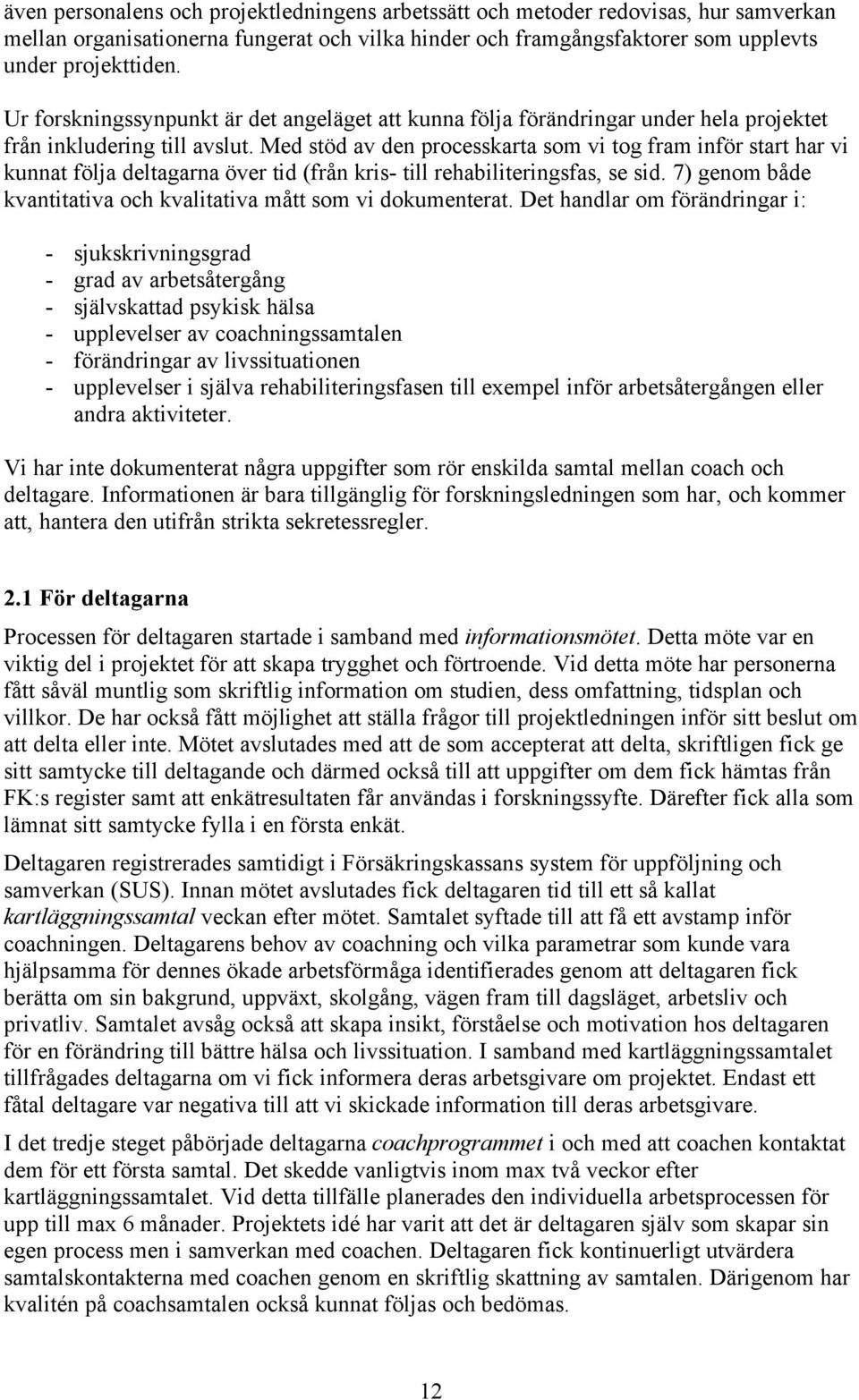 Med stöd av den processkarta som vi tog fram inför start har vi kunnat följa deltagarna över tid (från kris- till rehabiliteringsfas, se sid.