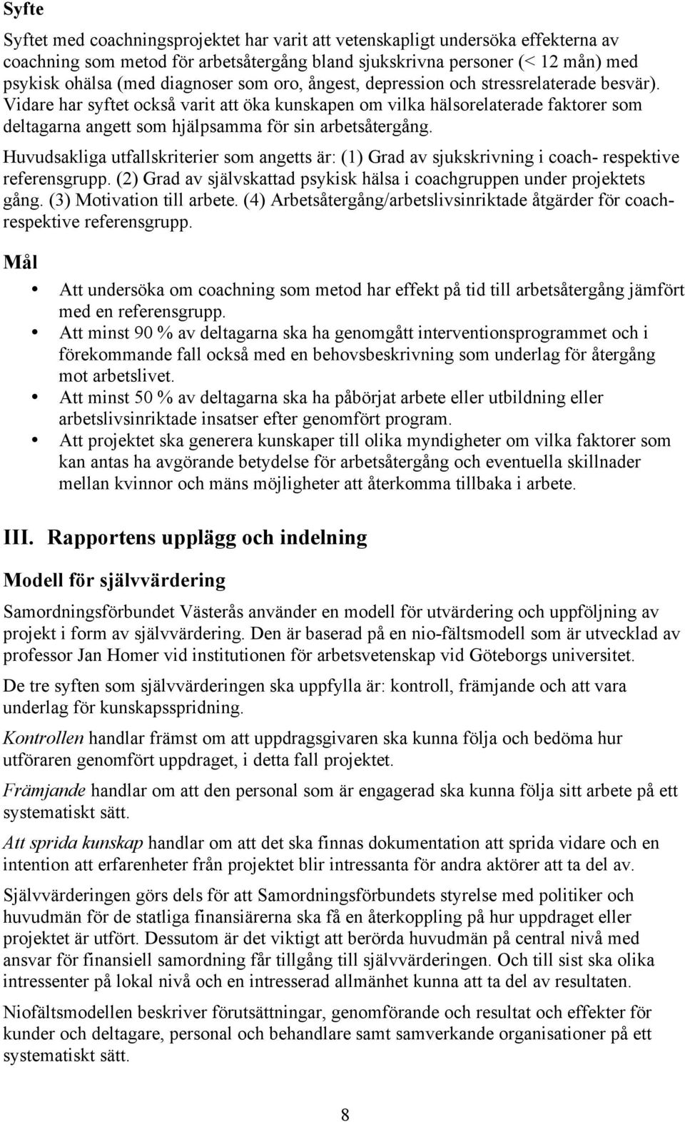 Huvudsakliga utfallskriterier som angetts är: (1) Grad av sjukskrivning i coach- respektive referensgrupp. (2) Grad av självskattad psykisk hälsa i coachgruppen under projektets gång.