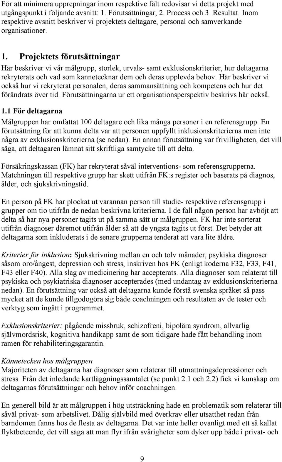 Projektets förutsättningar Här beskriver vi vår målgrupp, storlek, urvals- samt exklusionskriterier, hur deltagarna rekryterats och vad som kännetecknar dem och deras upplevda behov.