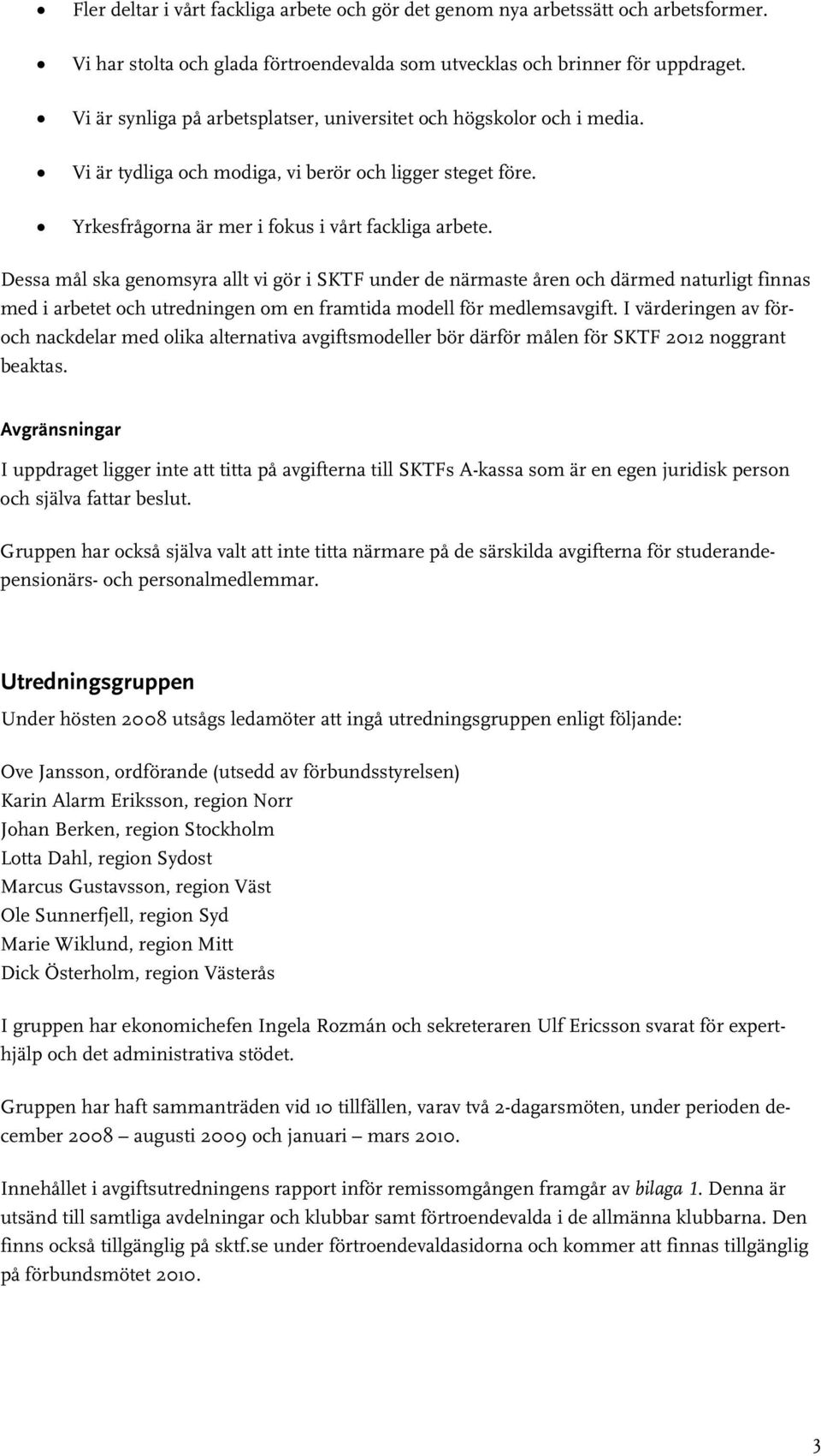 Dessa mål ska genomsyra allt vi gör i SKTF under de närmaste åren och därmed naturligt finnas med i arbetet och utredningen om en framtida modell för medlemsavgift.