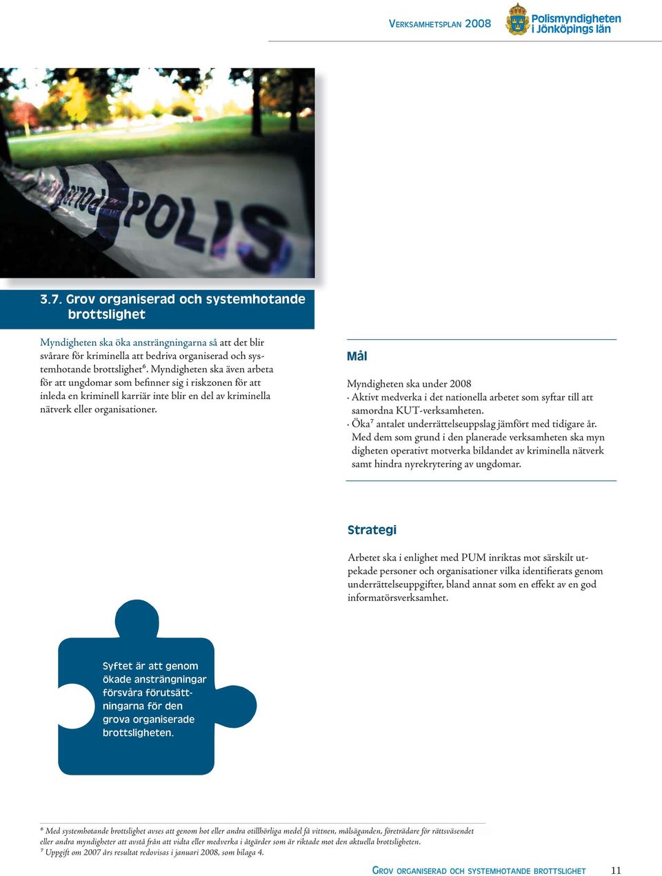 Myndigheten ska under 2008 Aktivt medverka i det nationella arbetet som syftar till att samordna KUT-verksamheten. Öka⁷ antalet underrättelseuppslag jämfört med tidigare år.
