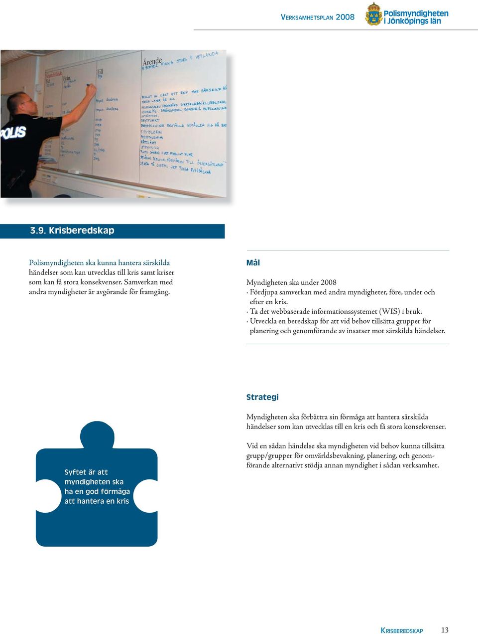 Ta det webbaserade informationssystemet (WIS) i bruk. Utveckla en beredskap för att vid behov tillsätta grupper för planering och genomförande av insatser mot särskilda händelser.