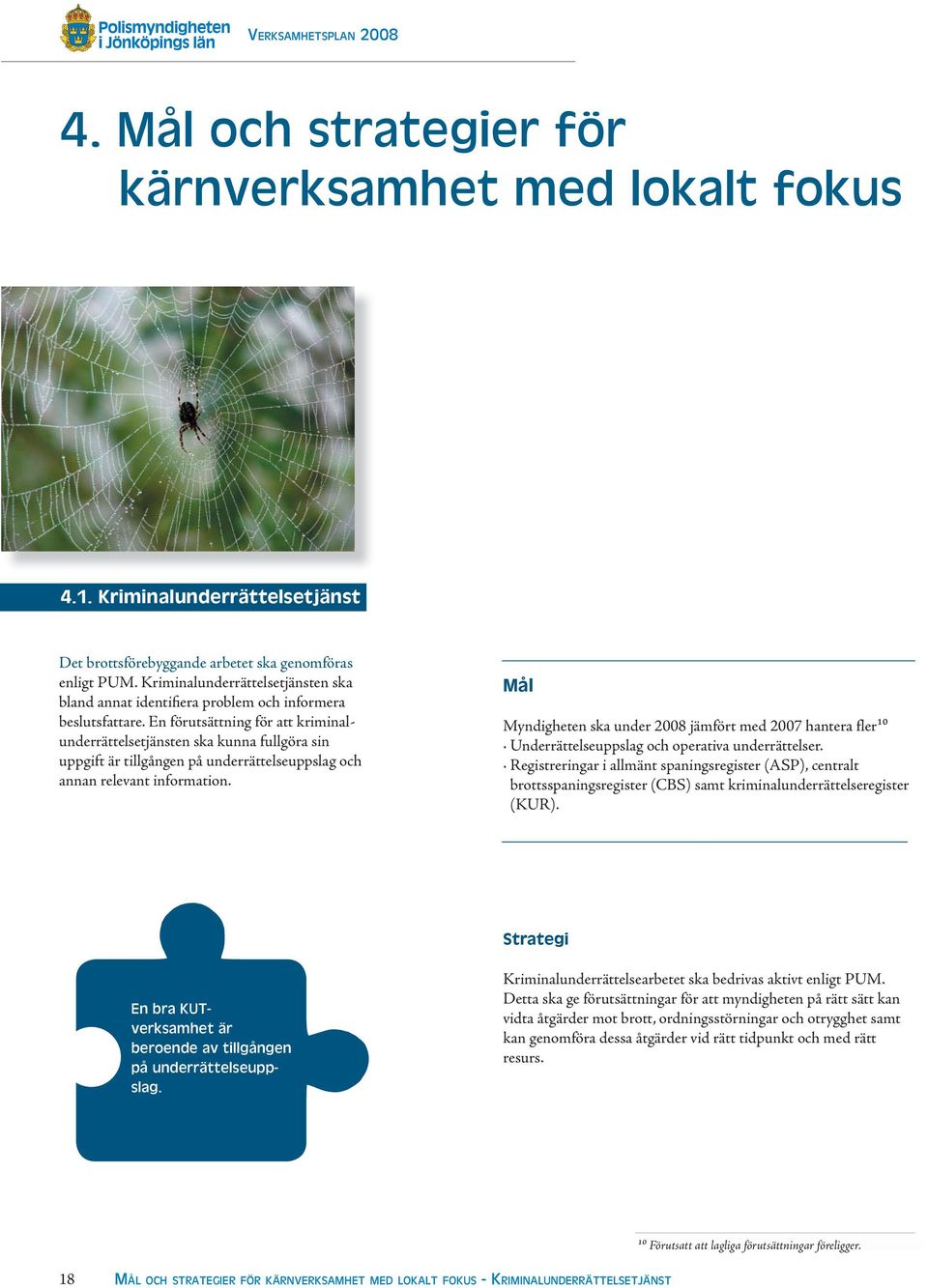 En förutsättning för att kriminalunderrättelsetjänsten ska kunna fullgöra sin uppgift är tillgången på underrättelseuppslag och annan relevant information.