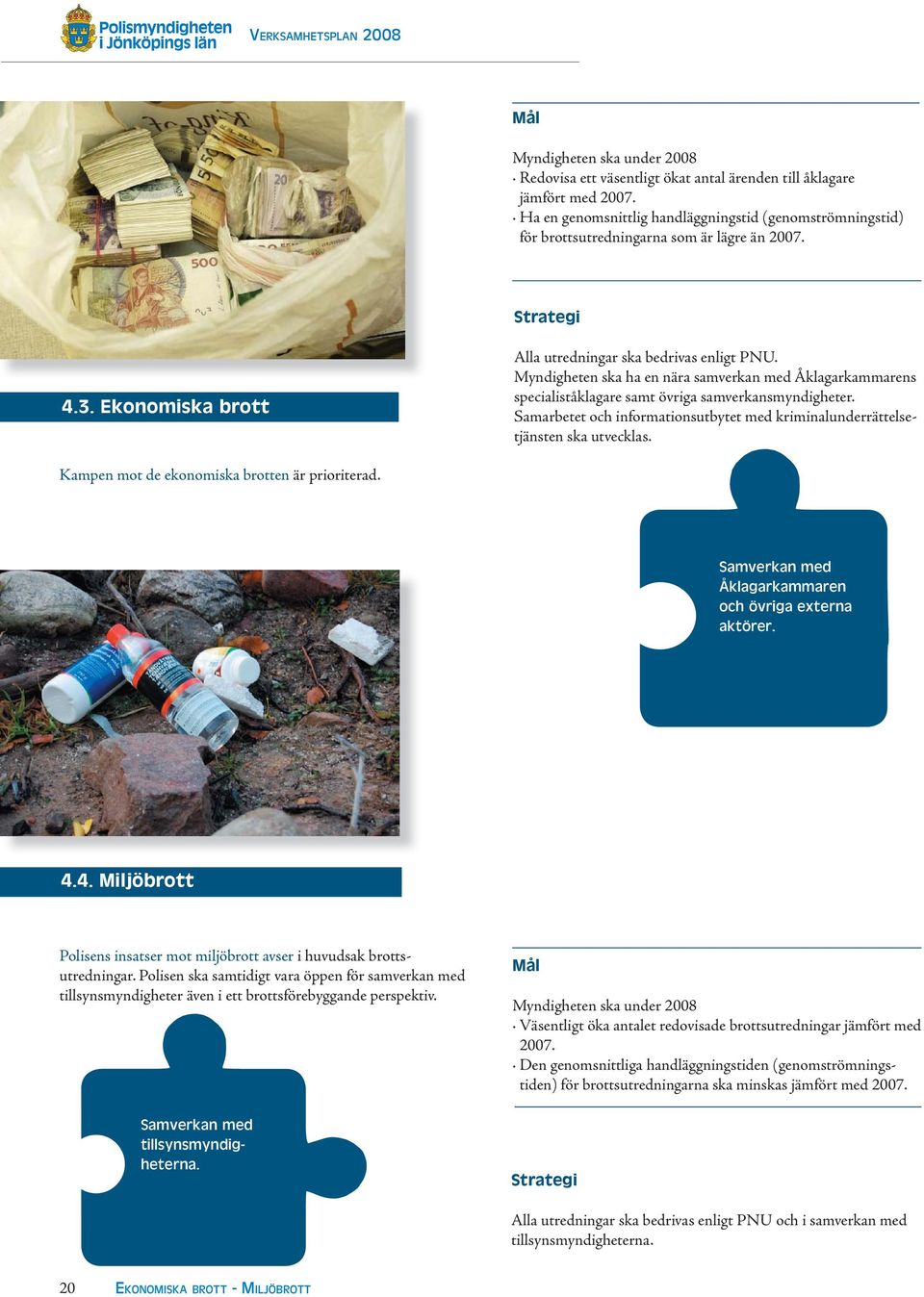 Myndigheten ska ha en nära samverkan med Åklagarkammarens specialiståklagare samt övriga samverkansmyndigheter. Samarbetet och informationsutbytet med kriminalunderrättelsetjänsten ska utvecklas.