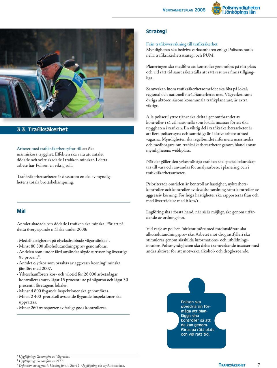 Samverkan inom trafiksäkerhetsområdet ska öka på lokal, regional och nationell nivå. Samarbetet med Vägverket samt övriga aktörer, såsom kommunala trafikplanerare, är extra viktigt. 3.