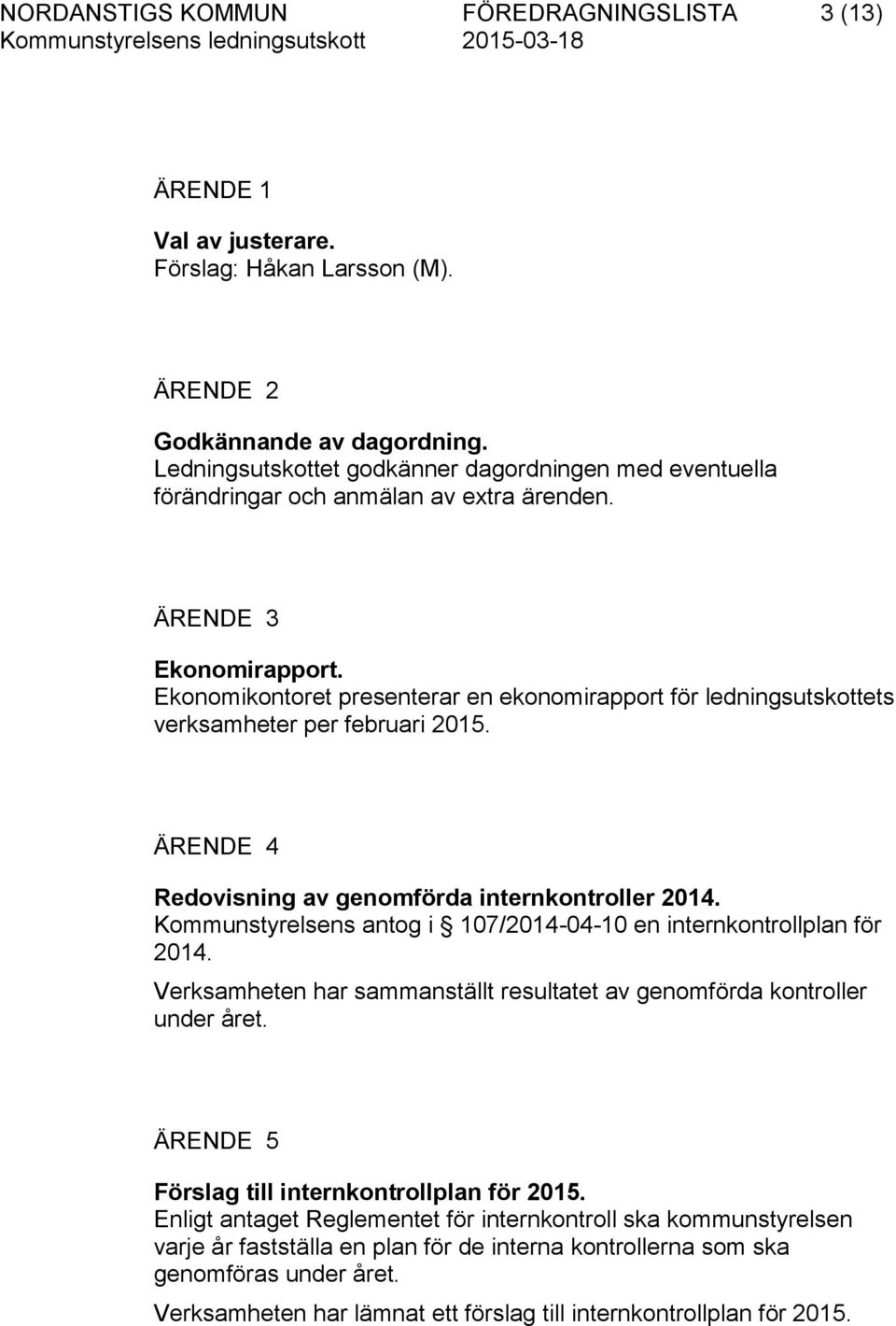 Ekonomikontoret presenterar en ekonomirapport för ledningsutskottets verksamheter per februari 2015. ÄRENDE 4 Redovisning av genomförda internkontroller 2014.