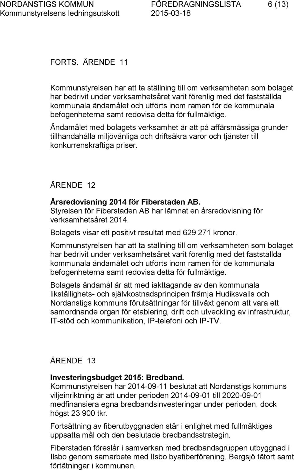 kommunala befogenheterna samt redovisa detta för fullmäktige.