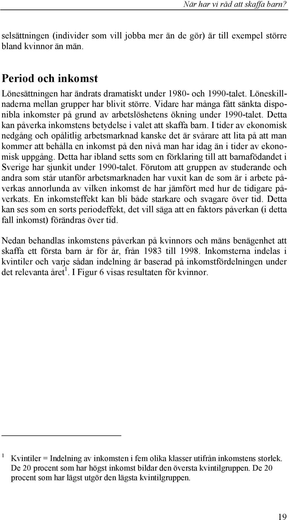Detta kan påverka inkomstens betydelse i valet att skaffa barn.