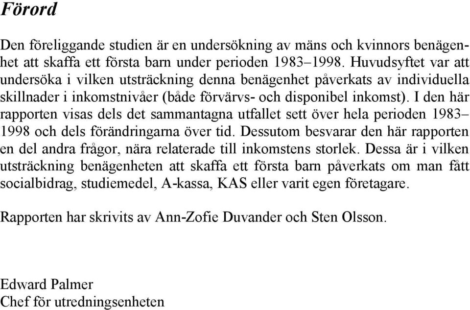 I den här rapporten visas dels det sammantagna utfallet sett över hela perioden 1983 1998 och dels förändringarna över tid.