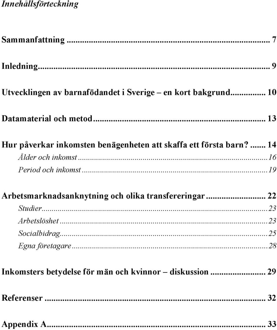 ..16 Period och inkomst...19 Arbetsmarknadsanknytning och olika transfereringar... 22 Studier...23 Arbetslöshet.