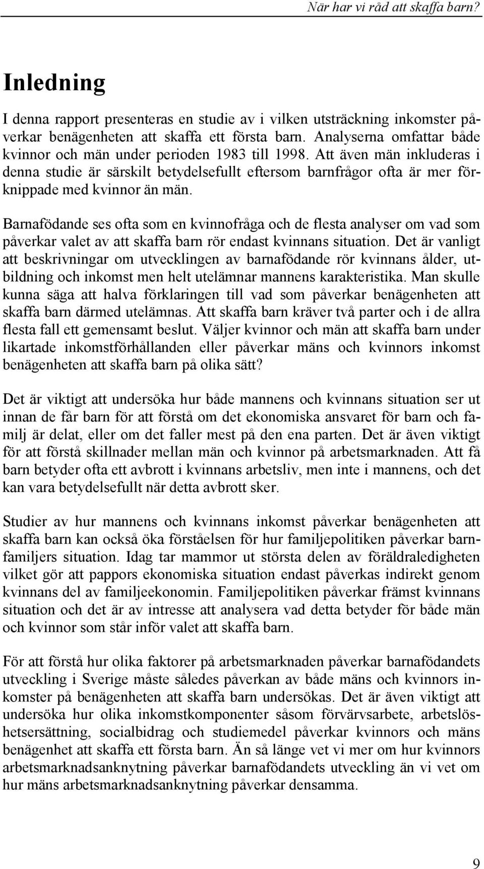 Att även män inkluderas i denna studie är särskilt betydelsefullt eftersom barnfrågor ofta är mer förknippade med kvinnor än män.