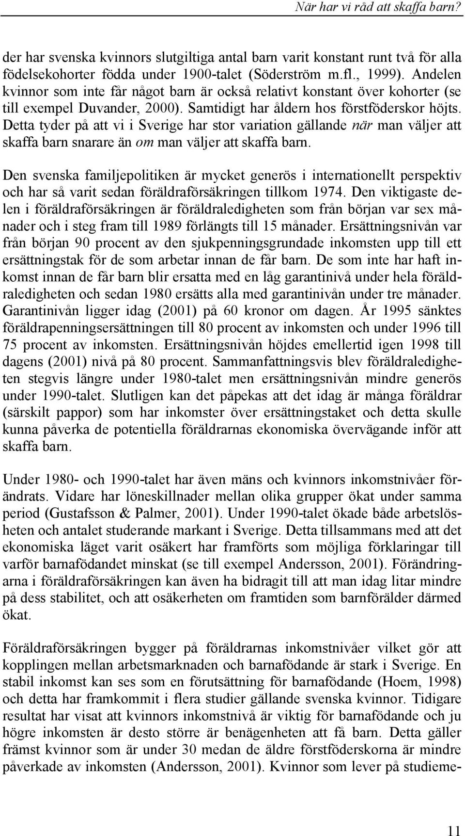 Detta tyder på att vi i Sverige har stor variation gällande när man väljer att skaffa barn snarare än om man väljer att skaffa barn.