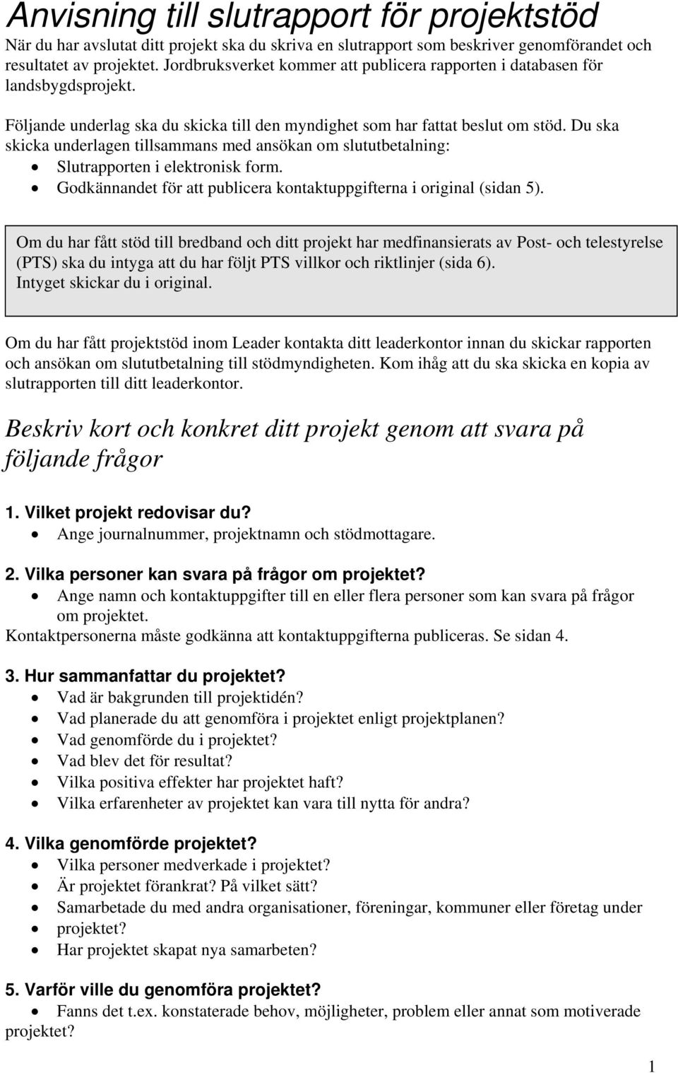 Du ska skicka underlagen tillsammans med ansökan om slututbetalning: Slutrapporten i elektronisk form. Godkännandet för att publicera kontaktuppgifterna i original (sidan 5).