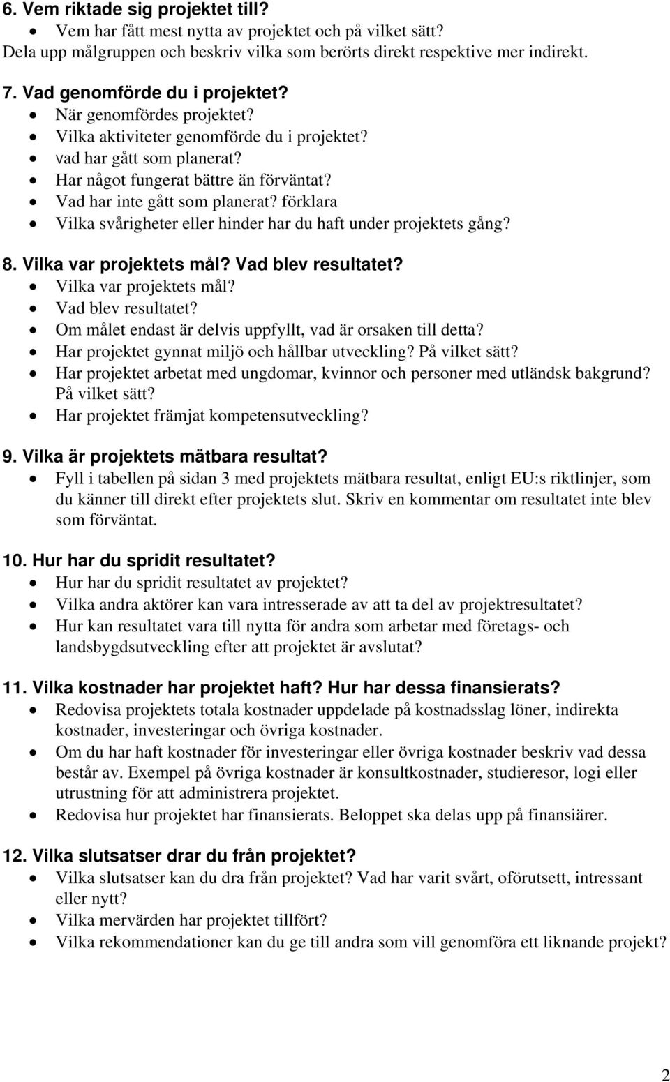 Vad har inte gått som planerat? förklara Vilka svårigheter eller hinder har du haft under projektets gång? 8. Vilka var projektets mål? Vad blev resultatet?