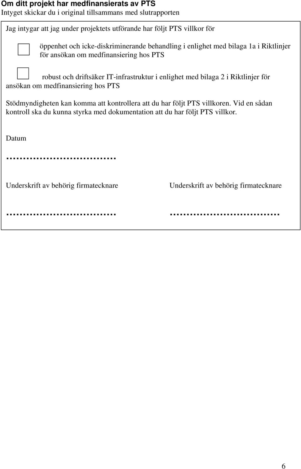 IT-infrastruktur i enlighet med bilaga 2 i Riktlinjer för ansökan om medfinansiering hos PTS Stödmyndigheten kan komma att kontrollera att du har följt PTS