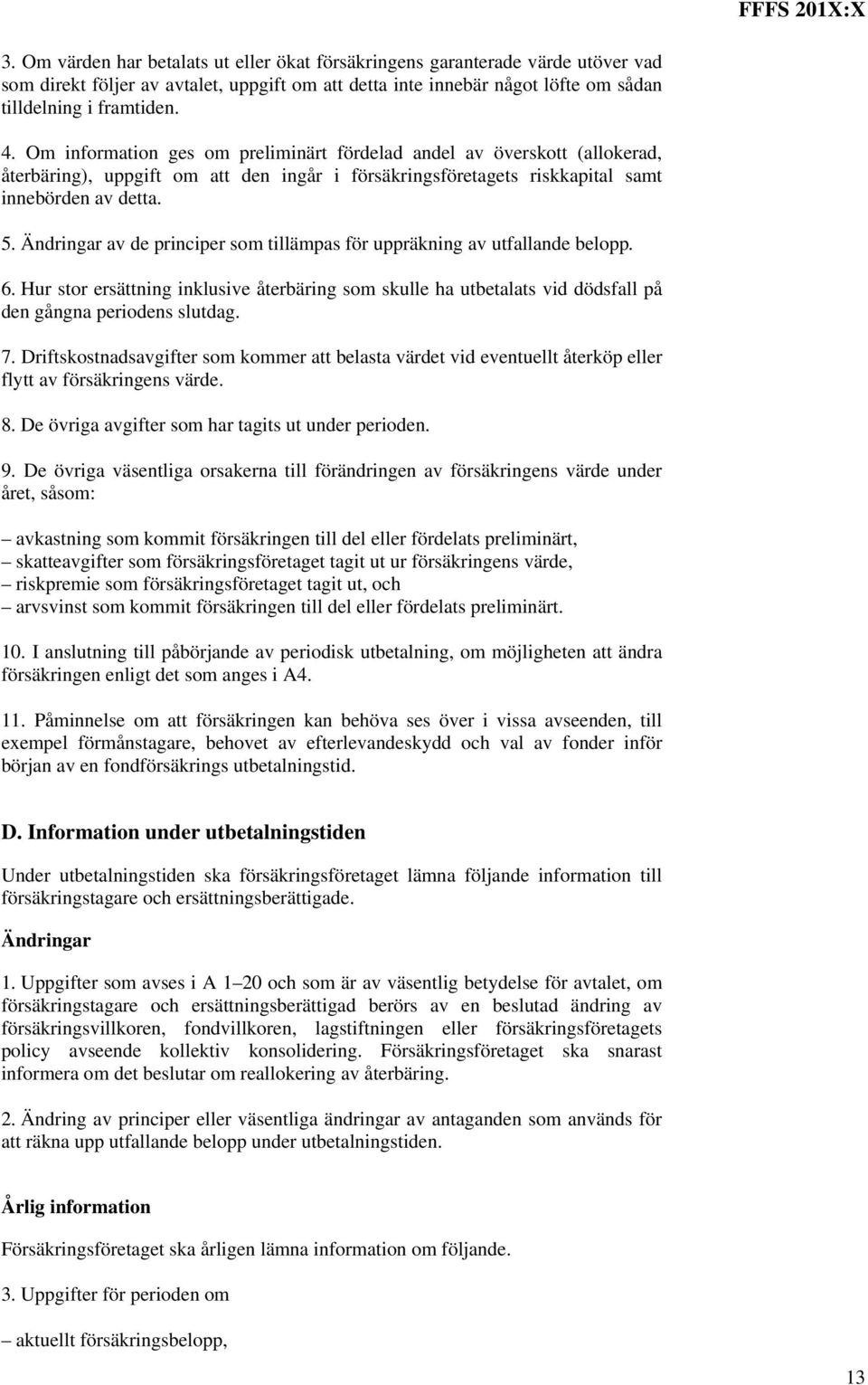 Ändringar av de principer som tillämpas för uppräkning av utfallande belopp. 6. Hur stor ersättning inklusive återbäring som skulle ha utbetalats vid dödsfall på den gångna periodens slutdag. 7.